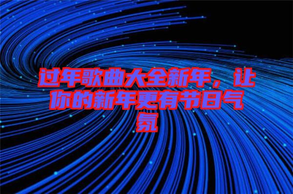 過年歌曲大全新年，讓你的新年更有節(jié)日氣氛
