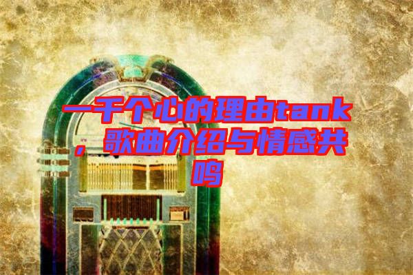 一千個心的理由tank，歌曲介紹與情感共鳴
