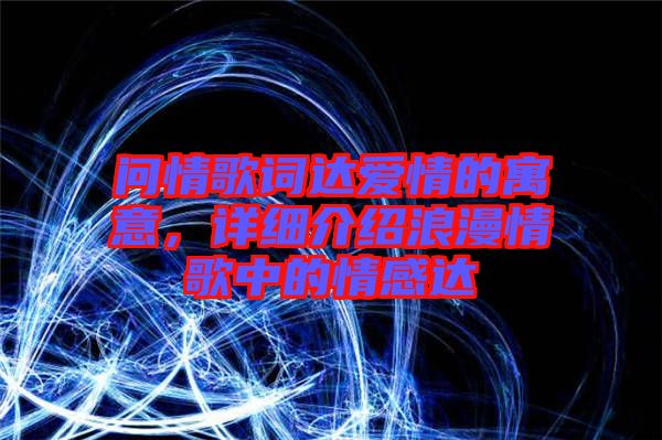 問情歌詞達愛情的寓意，詳細介紹浪漫情歌中的情感達