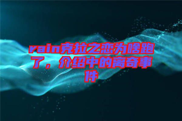 rain克拉之戀為啥跑了，介紹中的離奇事件