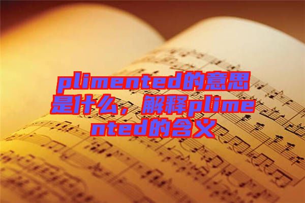 plimented的意思是什么，解釋plimented的含義