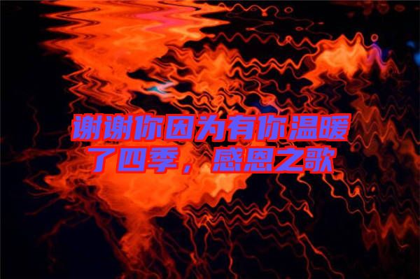 謝謝你因為有你溫暖了四季，感恩之歌