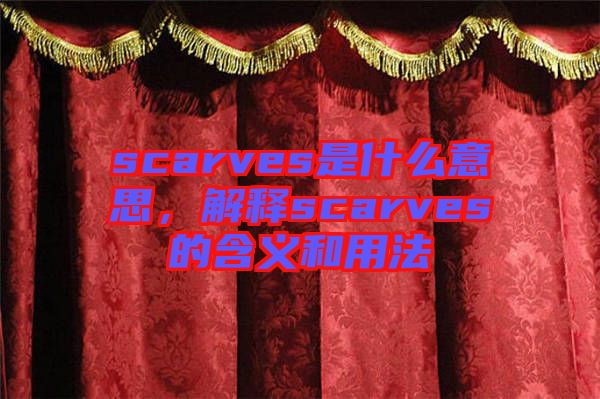 scarves是什么意思，解釋scarves的含義和用法