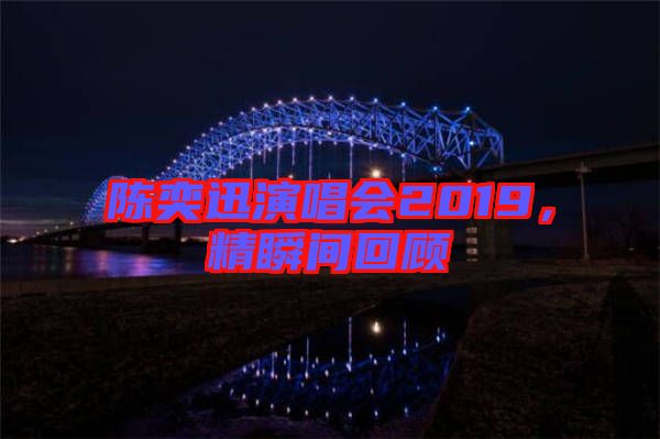 陳奕迅演唱會2019，精瞬間回顧