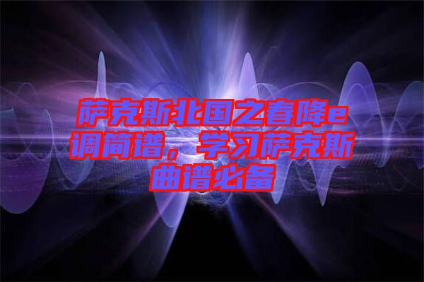 薩克斯北國之春降e調(diào)簡譜，學(xué)習(xí)薩克斯曲譜必備
