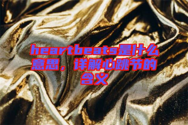heartbeats是什么意思，詳解心跳節(jié)的含義