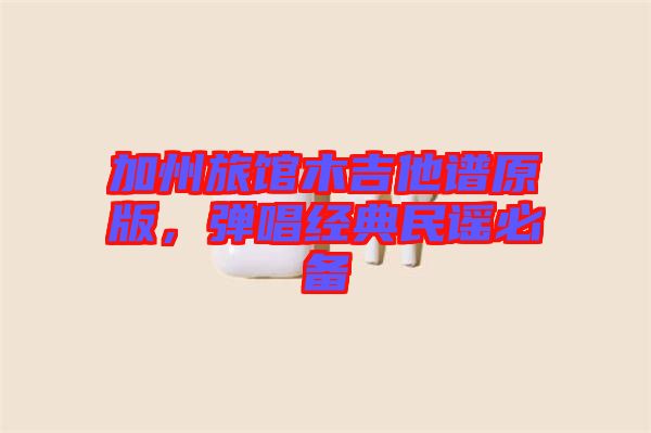 加州旅館木吉他譜原版，彈唱經(jīng)典民謠必備