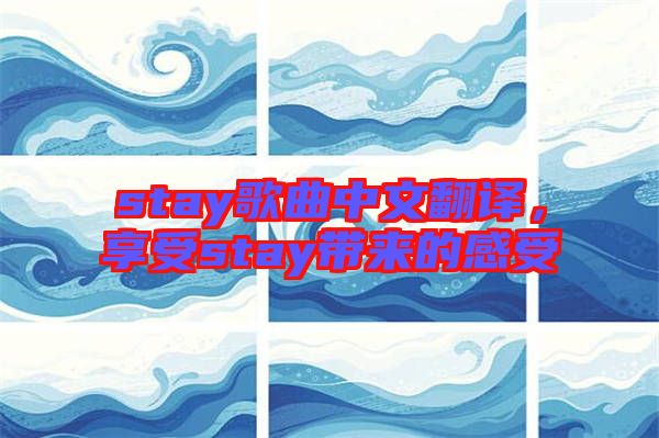 stay歌曲中文翻譯，享受stay帶來的感受