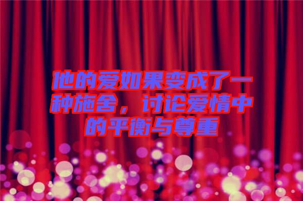 他的愛如果變成了一種施舍，討論愛情中的平衡與尊重