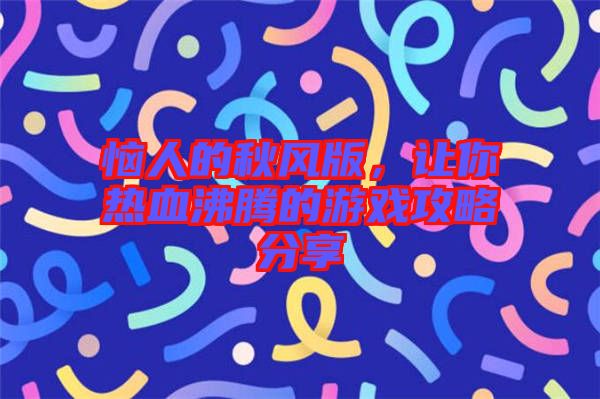 惱人的秋風版，讓你熱血沸騰的游戲攻略分享