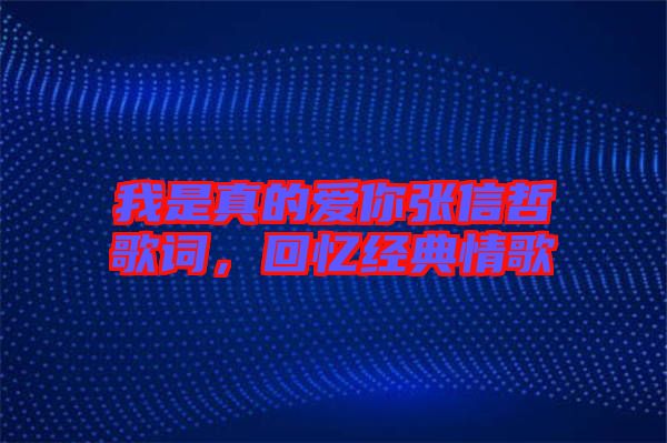 我是真的愛你張信哲歌詞，回憶經(jīng)典情歌