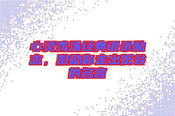 心靈雞湯經典語錄勵志，激勵你走出低谷的名言