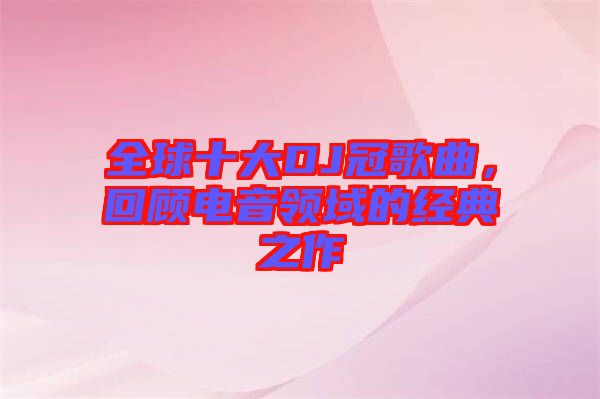 全球十大DJ冠歌曲，回顧電音領(lǐng)域的經(jīng)典之作