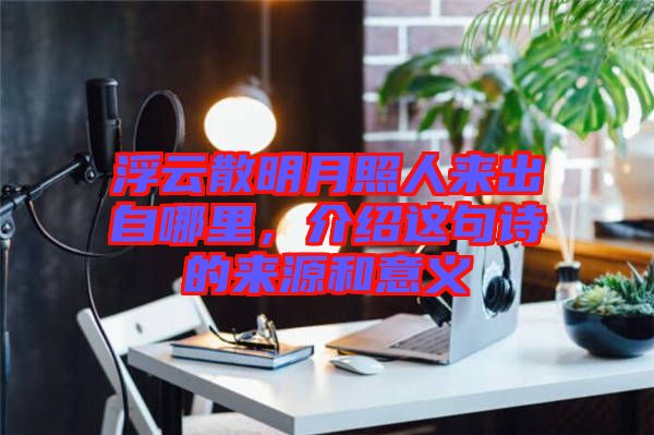 浮云散明月照人來出自哪里，介紹這句詩的來源和意義