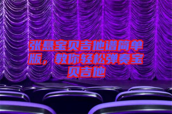 張懸寶貝吉他譜簡(jiǎn)單版，教你輕松彈奏寶貝吉他