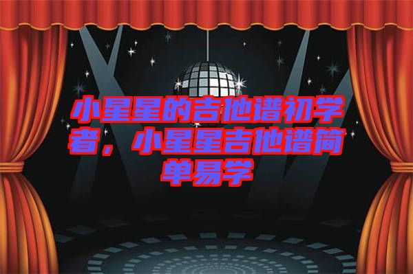 小星星的吉他譜初學(xué)者，小星星吉他譜簡單易學(xué)