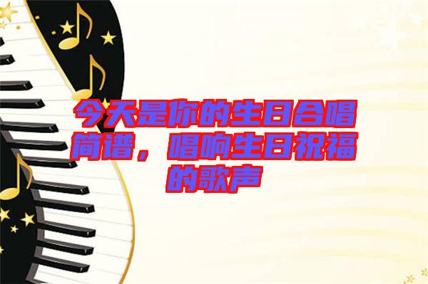 今天是你的生日合唱簡譜，唱響生日祝福的歌聲