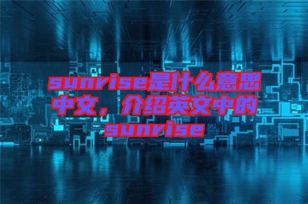 sunrise是什么意思中文，介紹英文中的sunrise