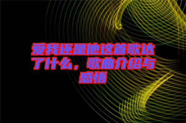 愛我還是他這首歌達(dá)了什么，歌曲介紹與感悟