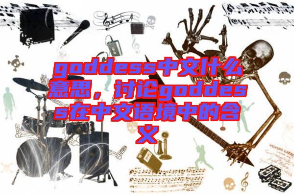goddess中文什么意思，討論goddess在中文語(yǔ)境中的含義
