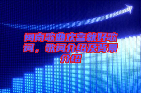 閩南歌曲歡喜就好歌詞，歌詞介紹及背景介紹