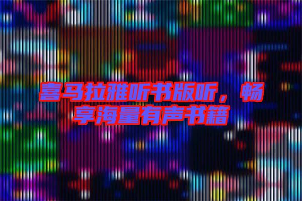 喜馬拉雅聽書版聽，暢享海量有聲書籍