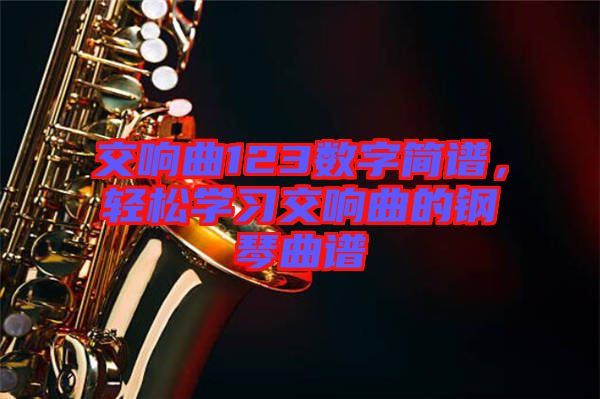 交響曲123數(shù)字簡(jiǎn)譜，輕松學(xué)習(xí)交響曲的鋼琴曲譜