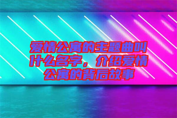 愛(ài)情公寓的主題曲叫什么名字，介紹愛(ài)情公寓的背后故事