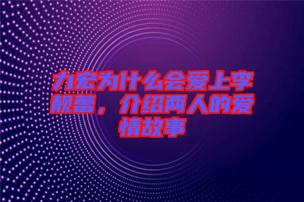 力宏為什么會愛上李靚蕾，介紹兩人的愛情故事