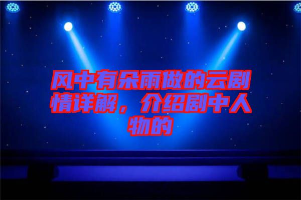風中有朵雨做的云劇情詳解，介紹劇中人物的