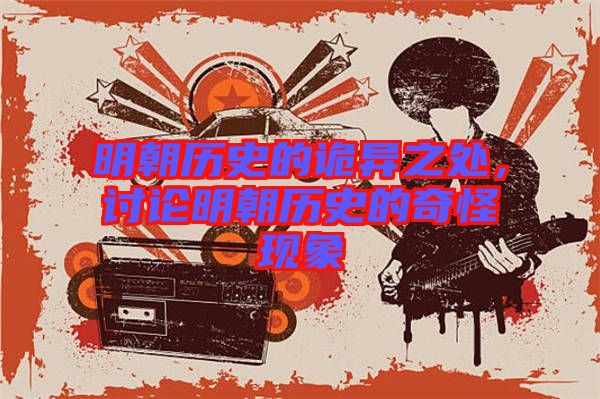 明朝歷史的詭異之處，討論明朝歷史的奇怪現(xiàn)象