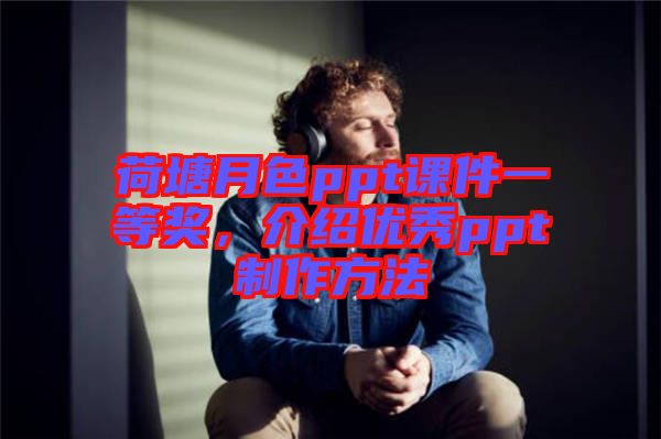 荷塘月色ppt課件一等獎，介紹優(yōu)秀ppt制作方法