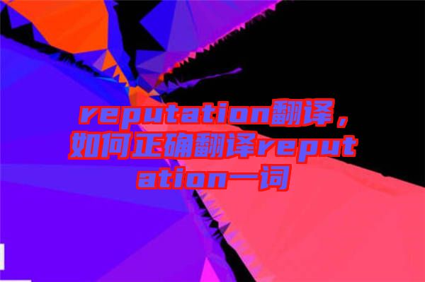 reputation翻譯，如何正確翻譯reputation一詞
