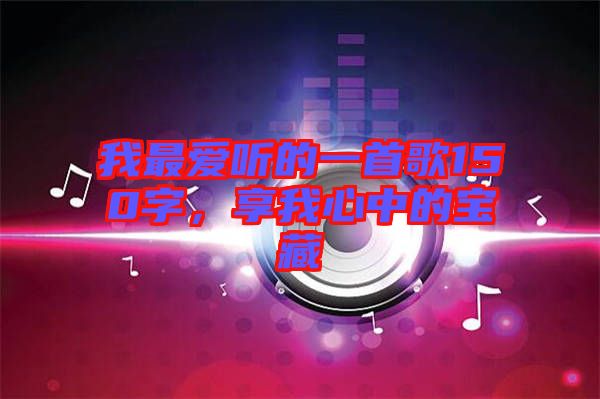 我最愛聽的一首歌150字，享我心中的寶藏