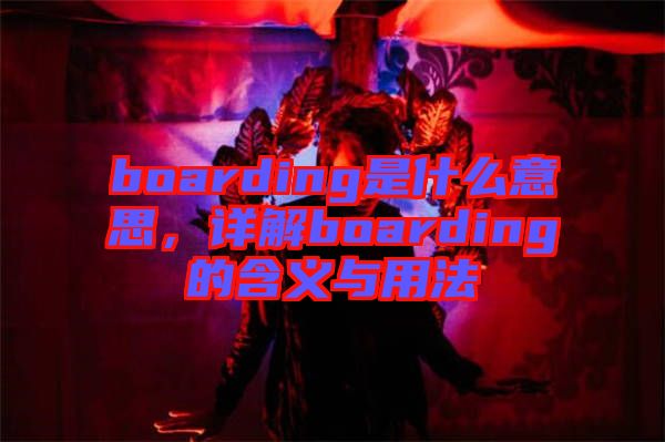 boarding是什么意思，詳解boarding的含義與用法