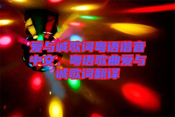愛與誠歌詞粵語諧音中文，粵語歌曲愛與誠歌詞翻譯