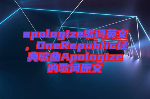 apologize歌詞英文，OneRepublic經(jīng)典歌曲Apologize的歌詞原文