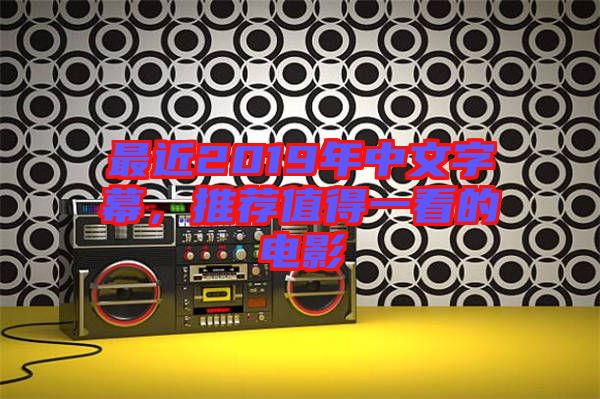 最近2019年中文字幕，推薦值得一看的電影