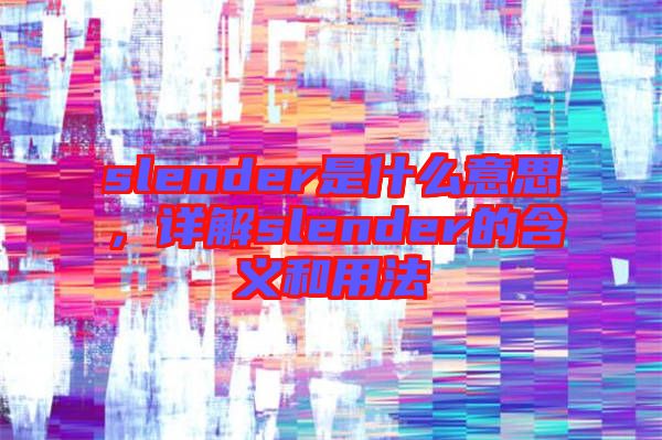 slender是什么意思，詳解slender的含義和用法