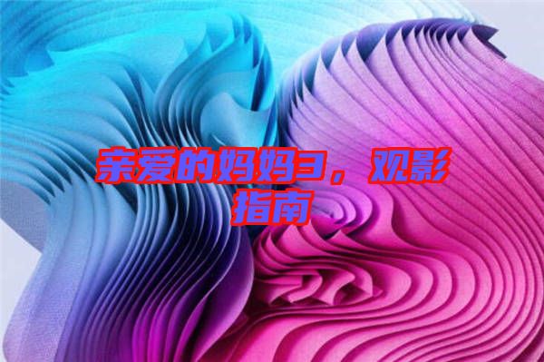 親愛的媽媽3，觀影指南