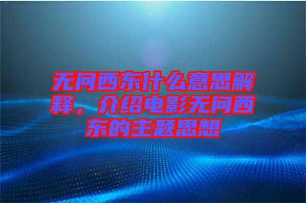 無問西東什么意思解釋，介紹電影無問西東的主題思想
