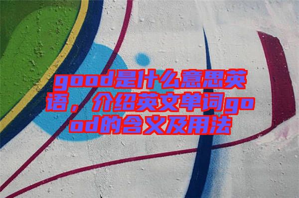 good是什么意思英語，介紹英文單詞good的含義及用法
