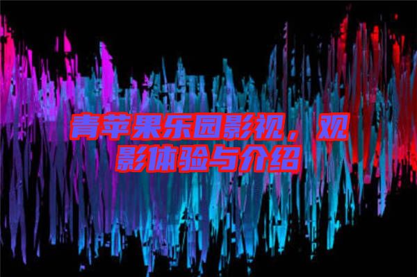 青蘋果樂園影視，觀影體驗(yàn)與介紹
