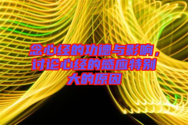 念心經(jīng)的功德與影響，討論心經(jīng)的感應(yīng)特別大的原因