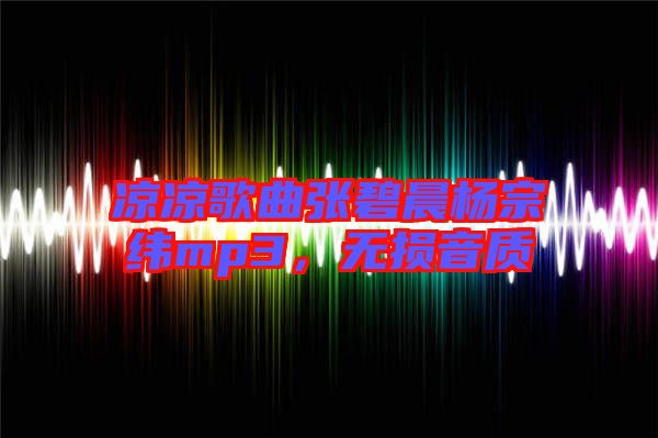 涼涼歌曲張碧晨楊宗緯mp3，無損音質(zhì)