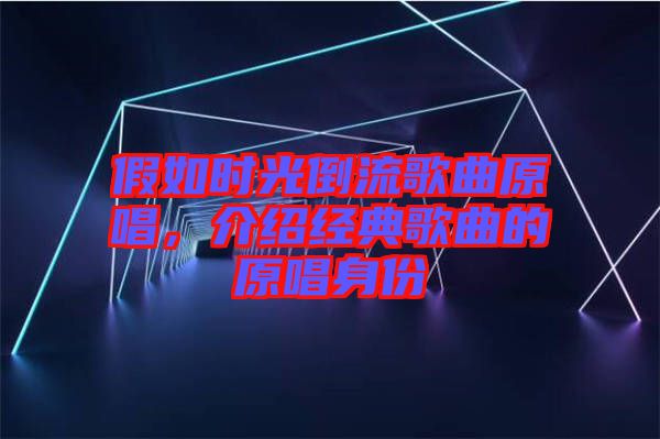 假如時光倒流歌曲原唱，介紹經典歌曲的原唱身份