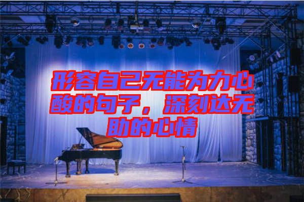 形容自己無能為力心酸的句子，深刻達(dá)無助的心情