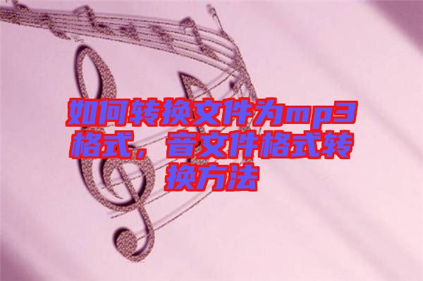 如何轉(zhuǎn)換文件為mp3格式，音文件格式轉(zhuǎn)換方法