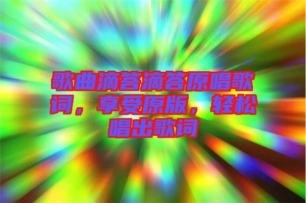 歌曲滴答滴答原唱歌詞，享受原版，輕松唱出歌詞