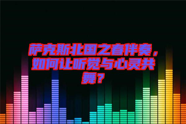 薩克斯北國之春伴奏，如何讓聽覺與心靈共舞？